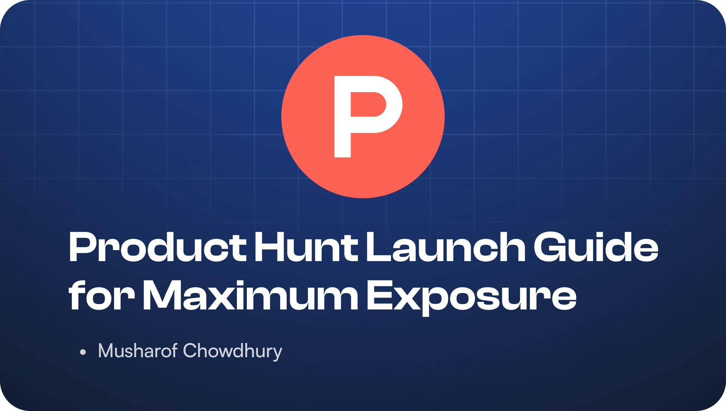 Product Hunt Launch Guide, Tips and Best Practices for Maximum Exposure